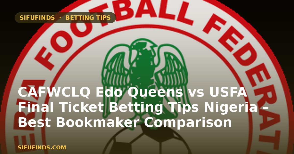 Consejos de apuestas para el partido Edo Queens vs USFA en la CAFWCLQ – Comparación de las mejores casas de apuestas en Nigeria