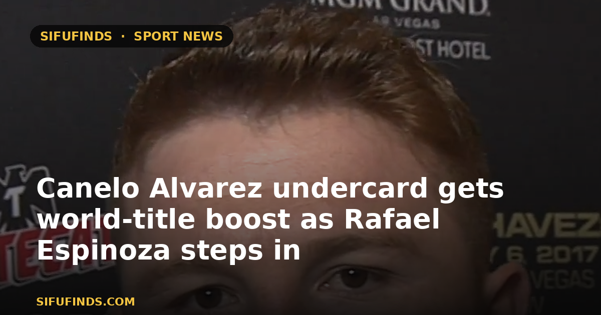 Canelo Alvarez undercard gets world‑title boost as Rafael