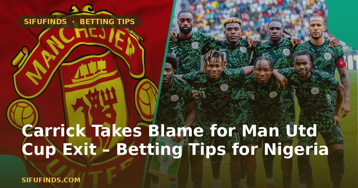Carrick Takes Blame for Man Utd Cup Exit – Betting Tips