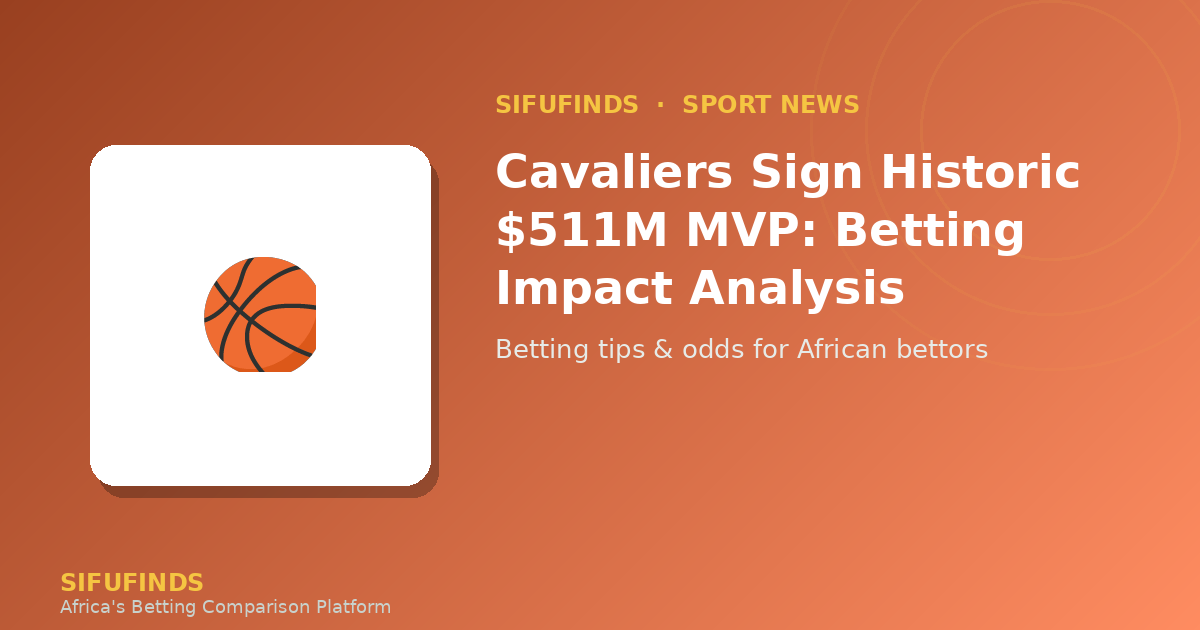 Cavaliers Sign Historic $511M MVP: Betting Impact Analysis