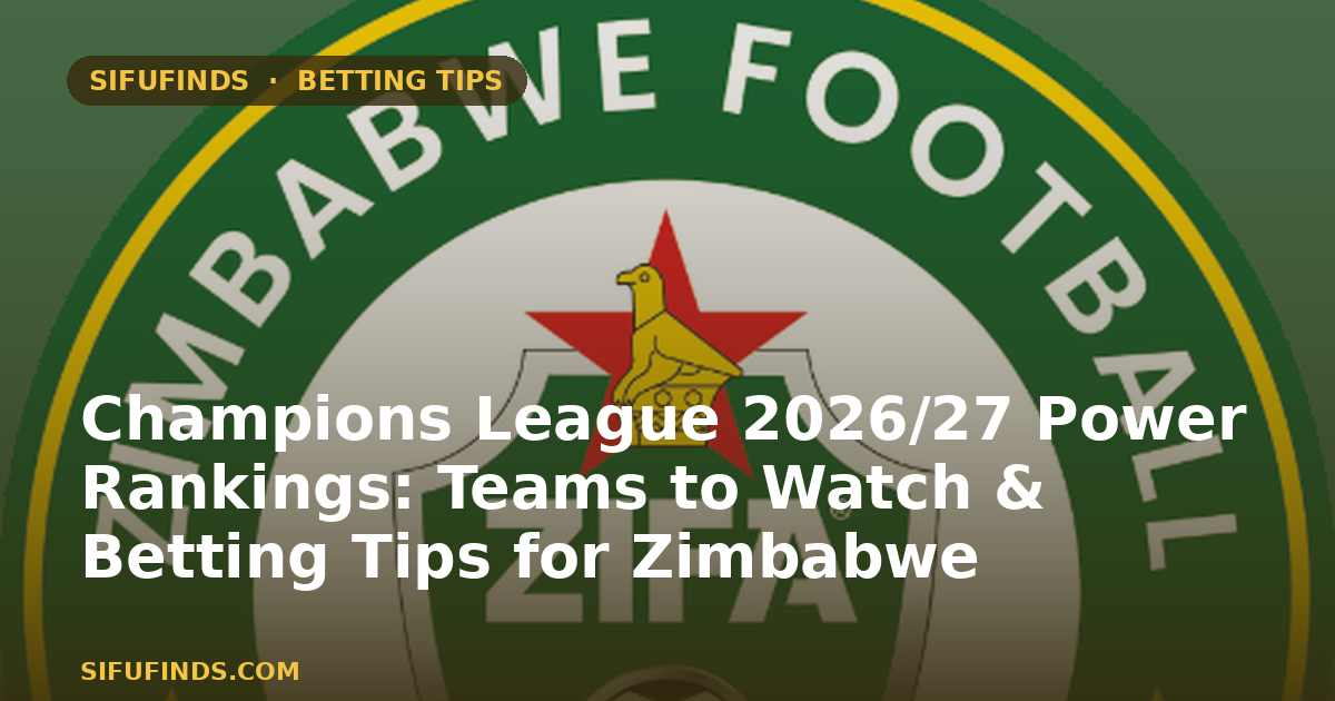 Champions League 2026/27 Power Rankings: Teams to Watch & Betting Tips for Zimbabwe