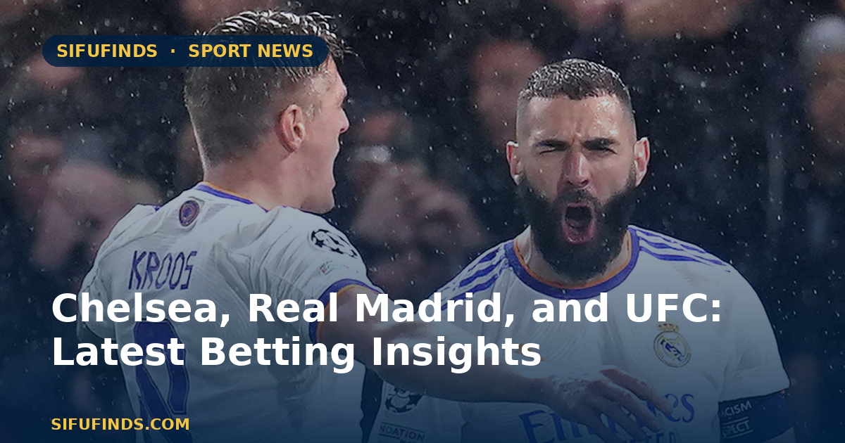 Chelsea, Real Madrid, and UFC: Latest Betting Insights