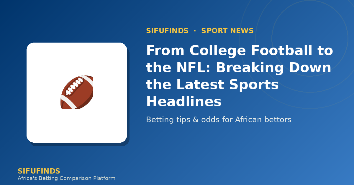 From College Football to the NFL: Breaking Down the Latest