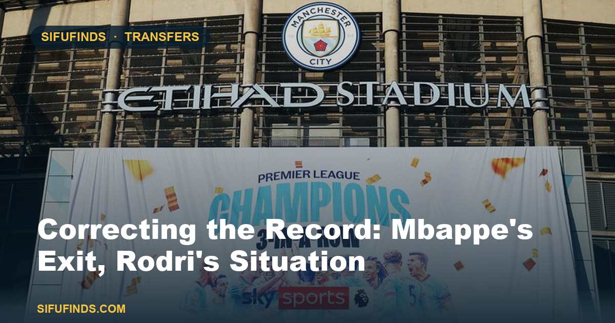 Correcting the Record: Mbappe's Exit, Rodri's Situation