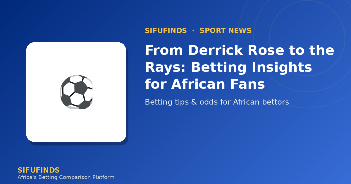 From Derrick Rose to the Rays: Betting Insights for African Fans