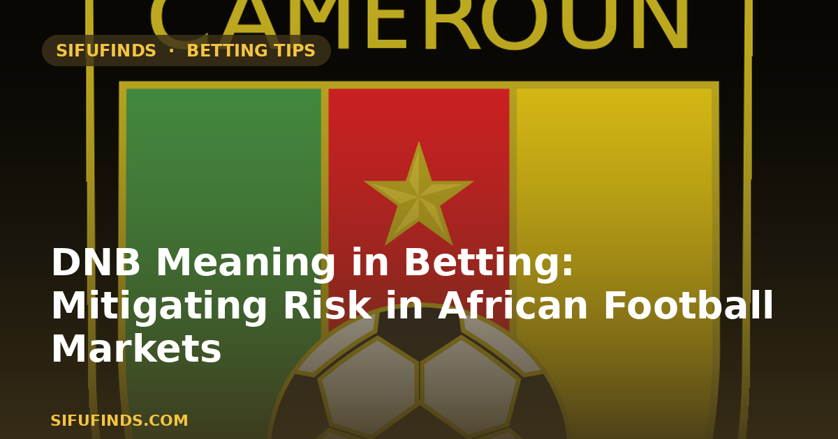 DNB Meaning in Betting: Mitigating Risk in African Football Markets