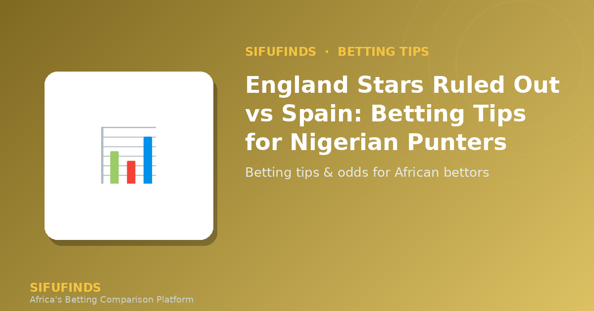 England stars ruled out vs Spain betting tips Nigeria