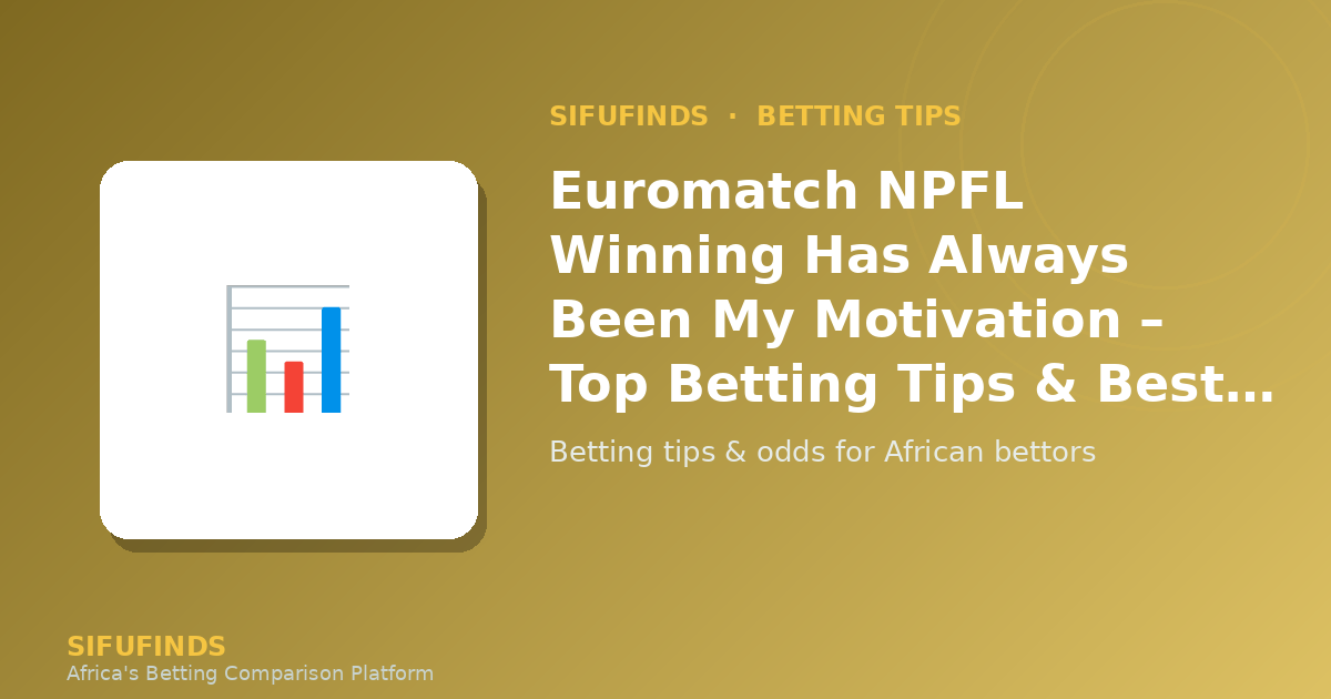 Euromatch NPFL Winning Has Always Been My Motivation – Top
