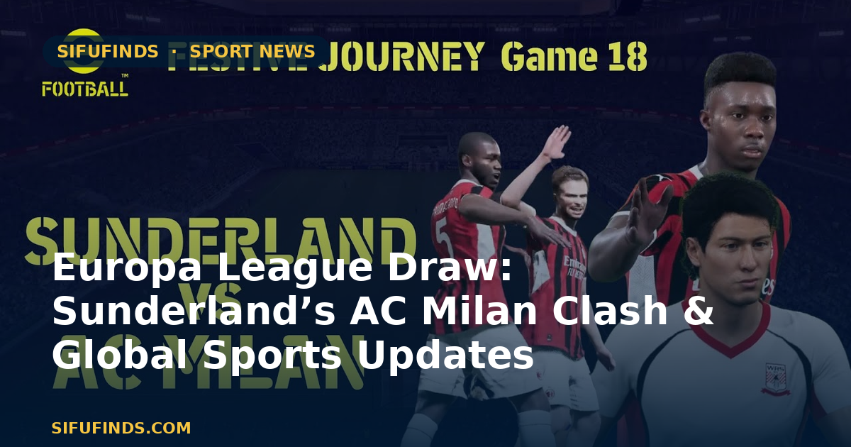 Europa League Draw: Sunderland’s AC Milan Clash & Global Sports Updates