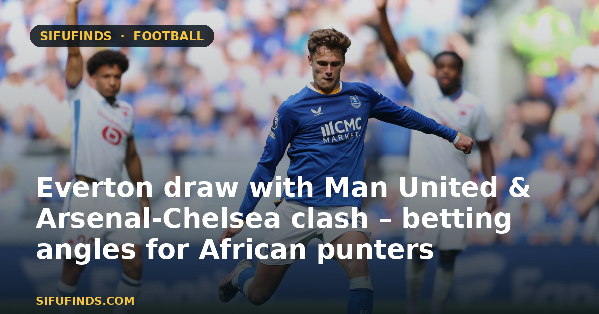 Everton draw with Man United & Arsenal‑Chelsea clash