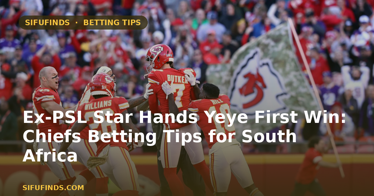 Ex-PSL Star Hands Yeye First Win: Chiefs Betting Tips