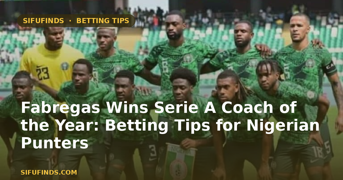 Fabregas Wins Serie A Coach of the Year: Betting Tips for Nigerian Punters