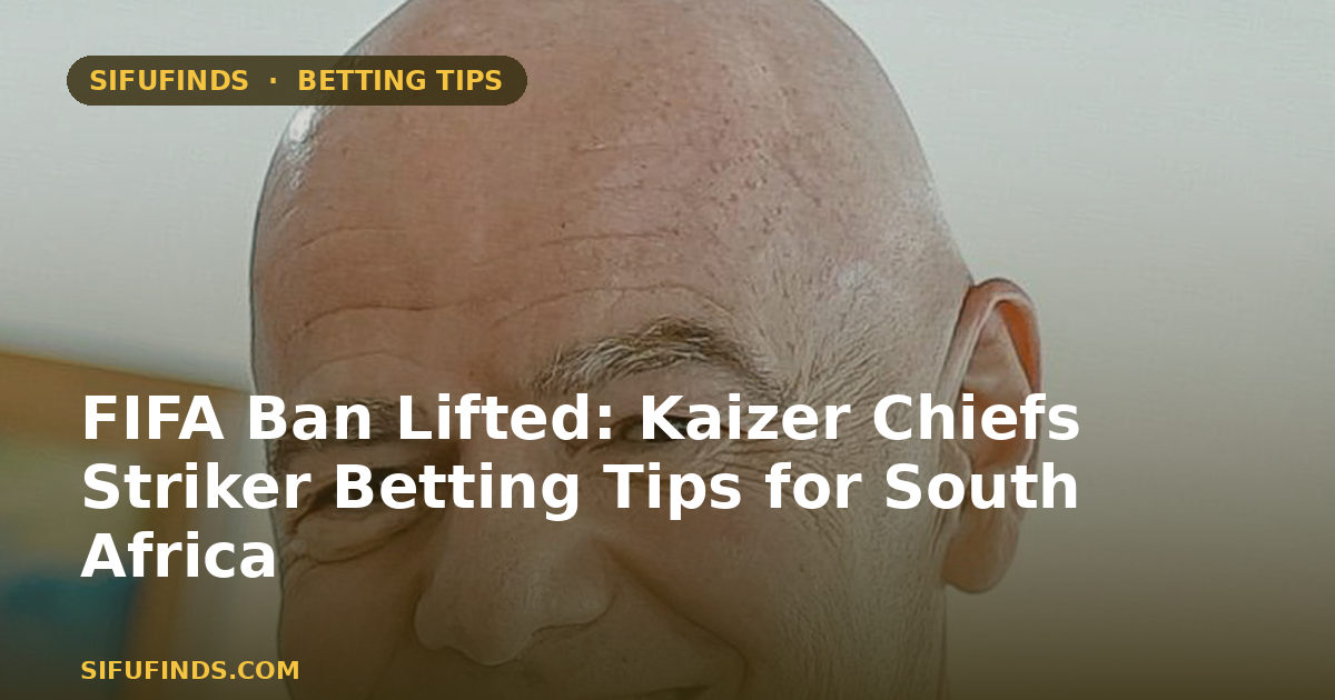 FIFA Ban Lifted: Kaizer Chiefs Striker Betting Tips