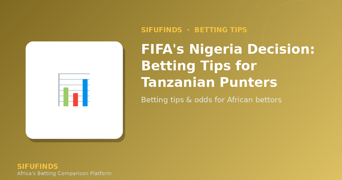FIFA's Nigeria Decision: Betting Tips for Tanzanian Punters