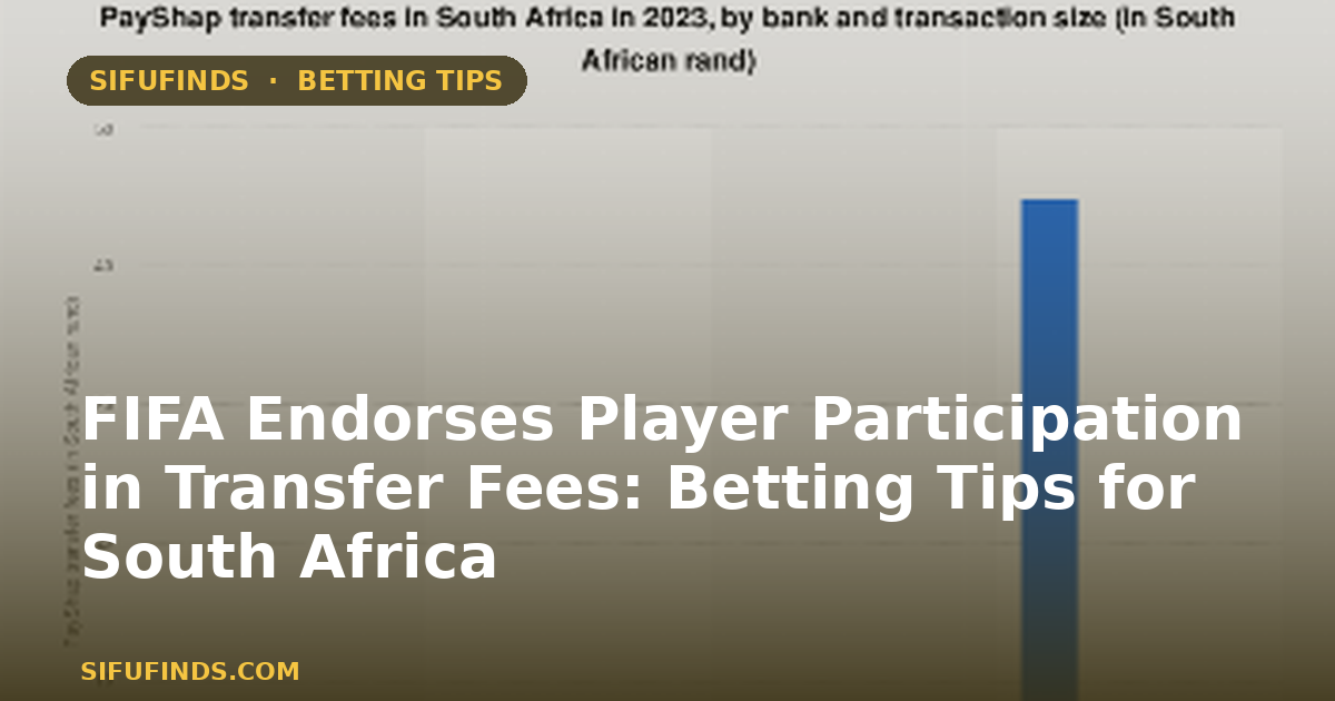 FIFA Endorses Player Participation in Transfer Fees: Betting Tips for South Africa