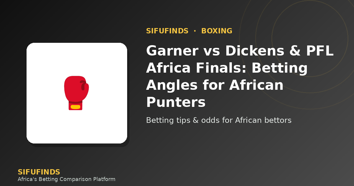 Garner vs Dickens & PFL Africa Finals: Betting Angles