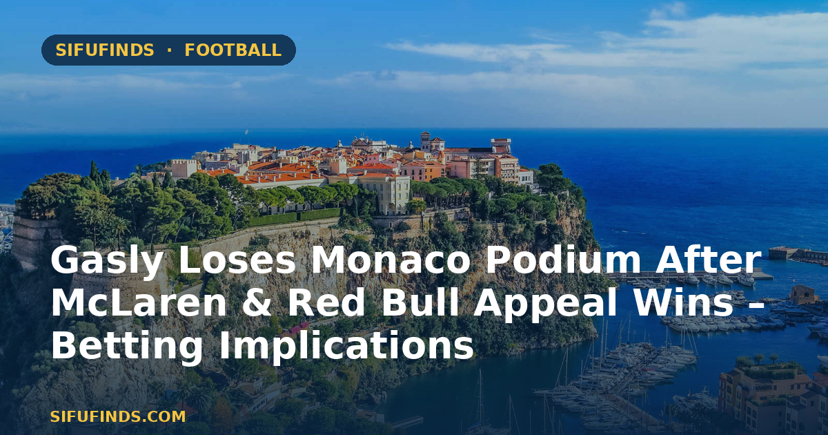 Gasly Loses Monaco Podium After McLaren & Red Bull Appeal Wins – Betting Implications