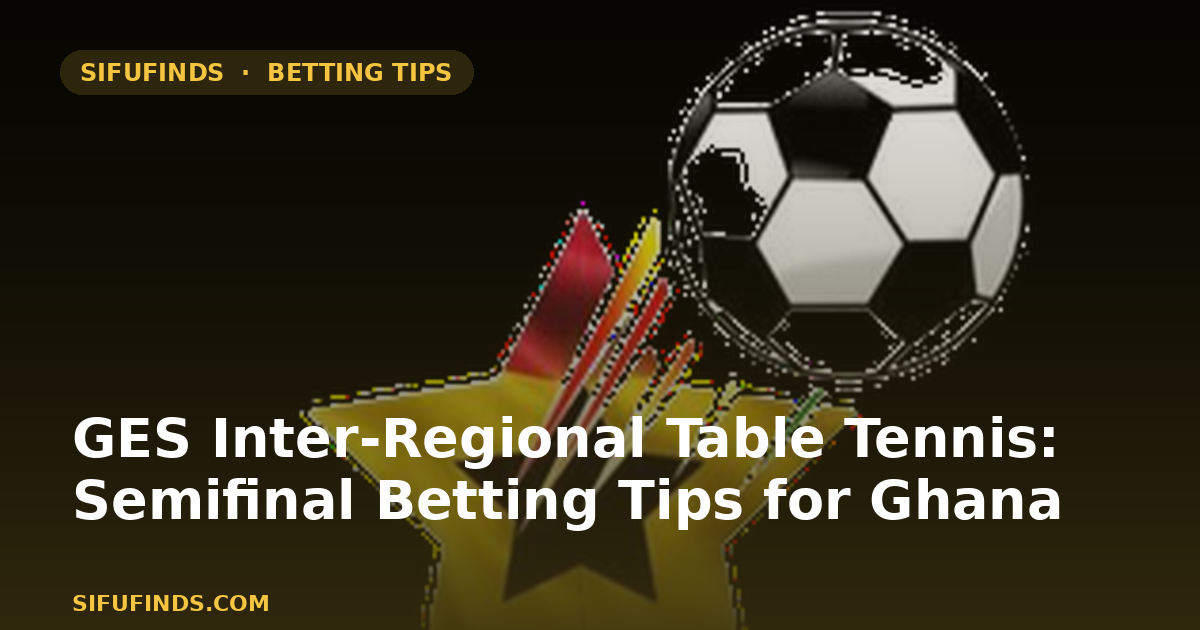 GES Inter-Regional Table Tennis: Semifinal Betting Tips