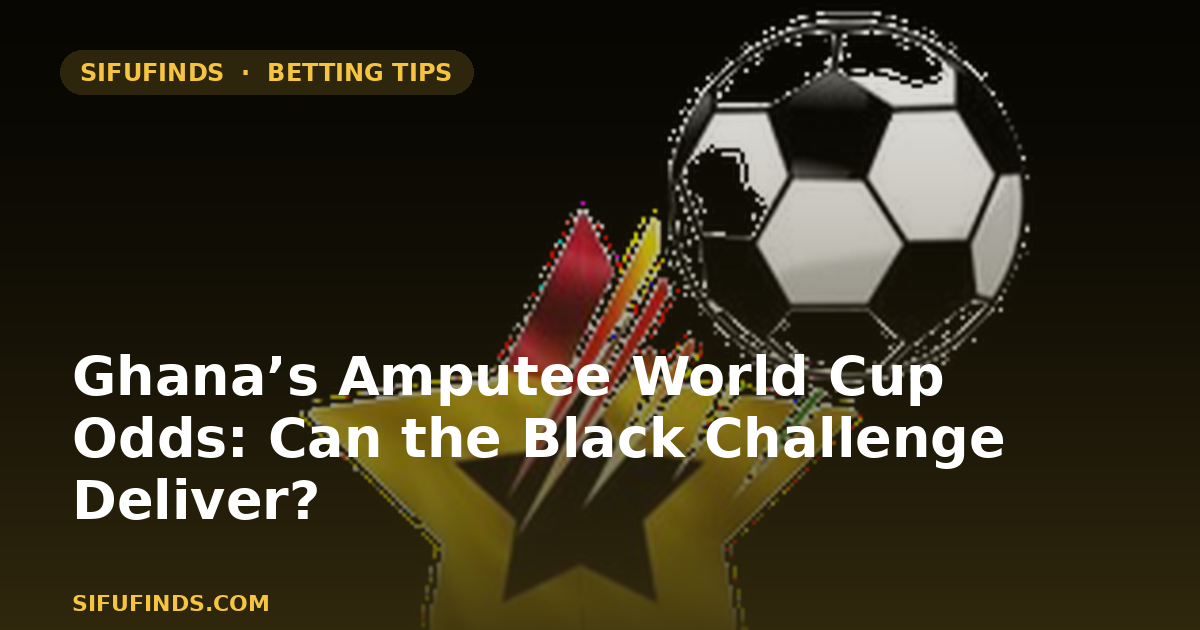 Ghana’s Amputee World Cup Odds: Can the Black Challenge