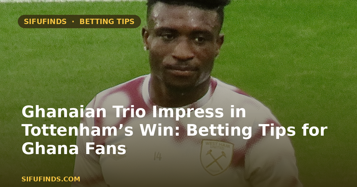Ghanaian Trio Impress in Tottenham’s Win: Betting Tips
