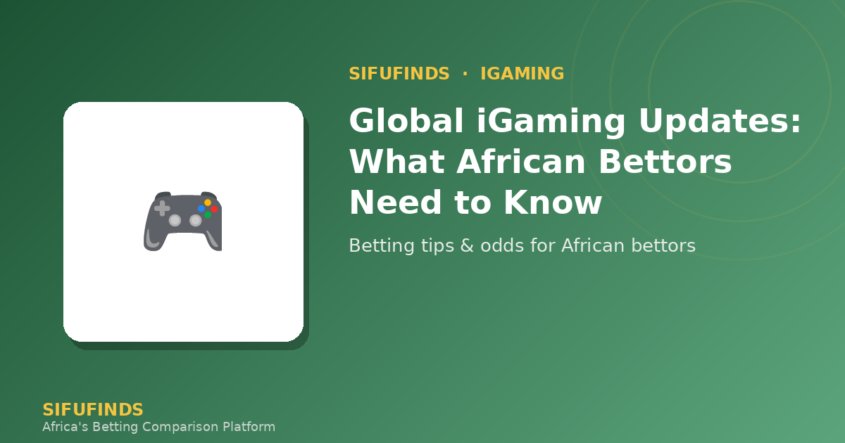 Global iGaming Updates: What African Bettors Need to Know