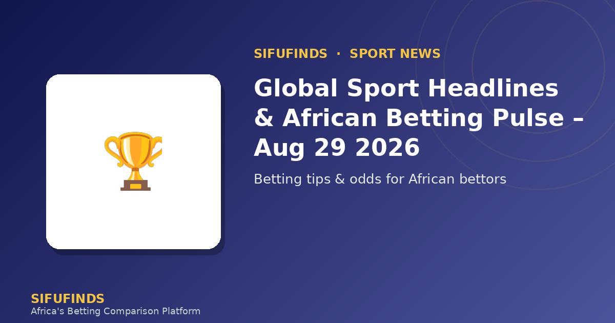 Global Sport Headlines & African Betting Pulse – Aug 29 2026