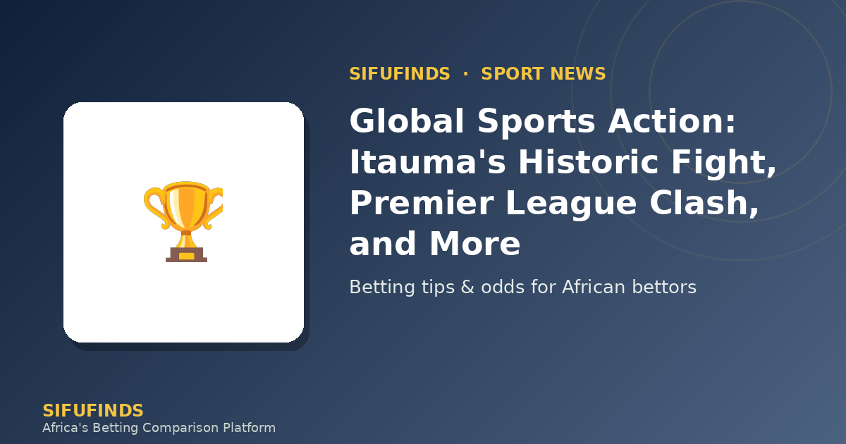 Global Sports Action: Itauma's Historic Fight, Premier League Clash, and More