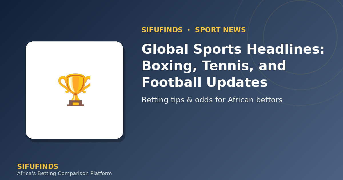 Global Sports Headlines: Boxing, Tennis, and Football