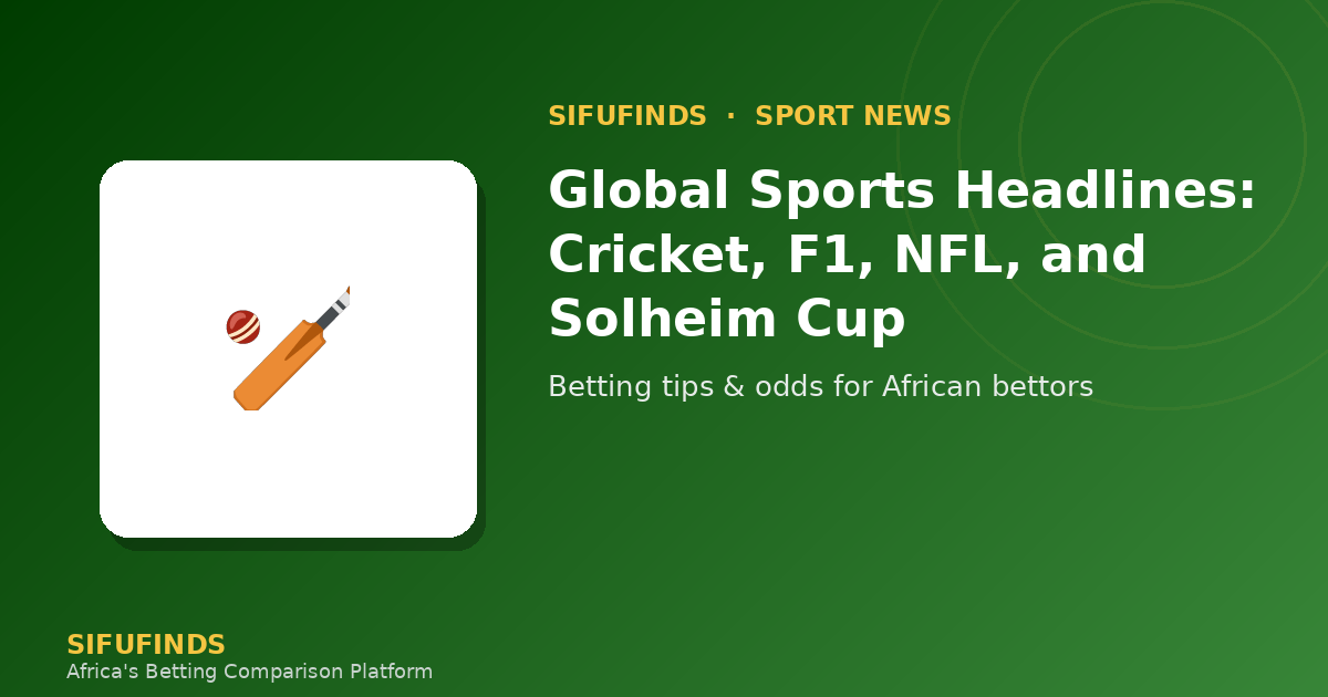 Global Sports Headlines: Cricket, F1, NFL, and Solheim Cup
