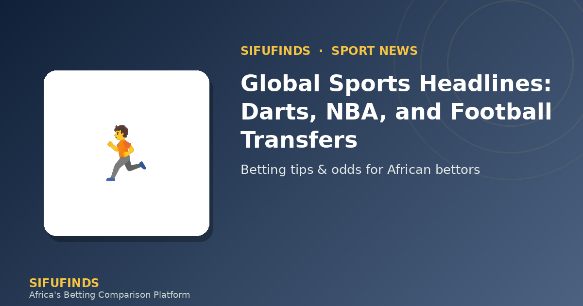 Global Sports Headlines: Darts, NBA, and Football Transfers