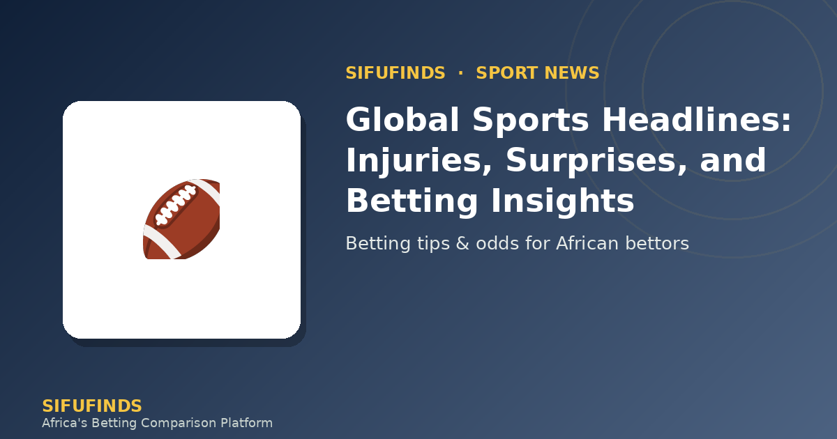 Global Sports Headlines: Injuries, Surprises, and Betting