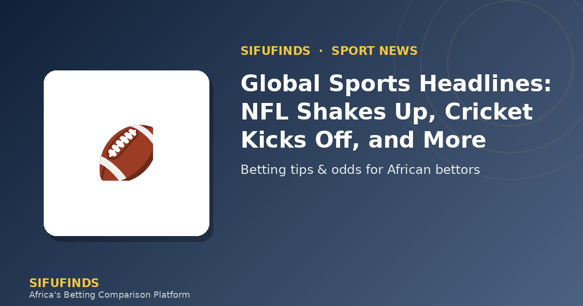 Global Sports Headlines: NFL Shakes Up, Cricket Kicks Off
