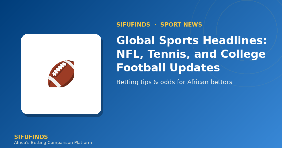 Global Sports Headlines: NFL, Tennis, and College Football Updates