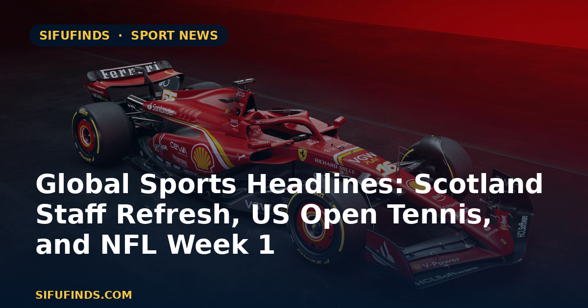 Global Sports Headlines: Scotland Staff Refresh, US Open
