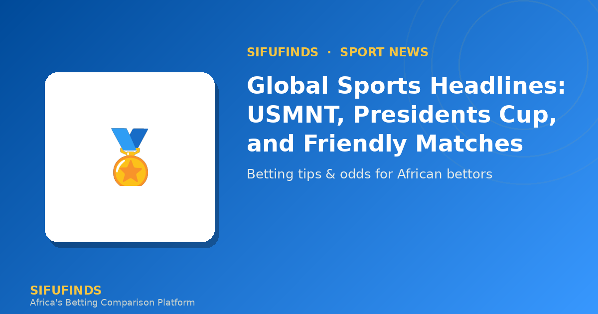 Global Sports Headlines: USMNT, Presidents Cup