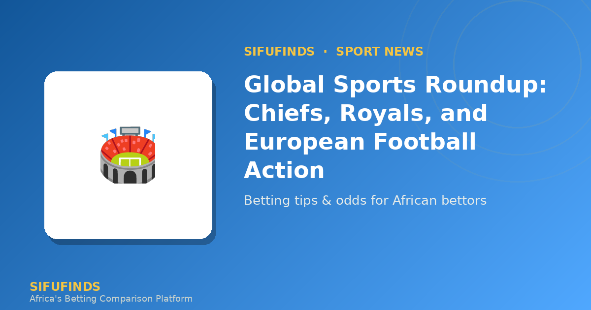 Global Sports Roundup: Chiefs, Royals, and European