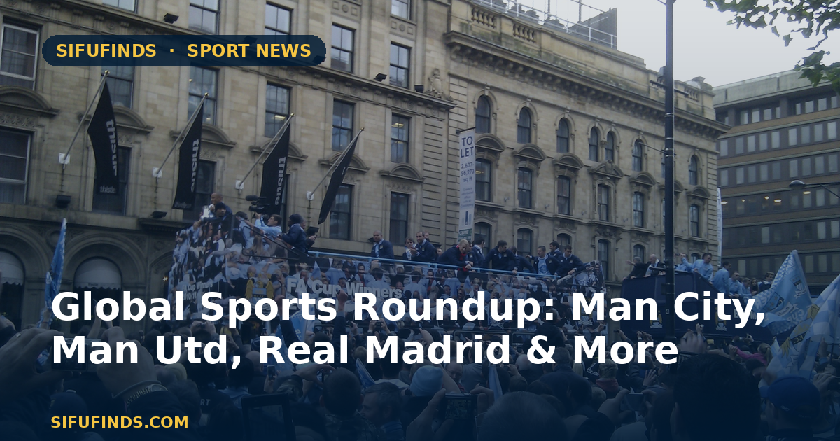 Global Sports Roundup: Man City, Man Utd, Real Madrid & More