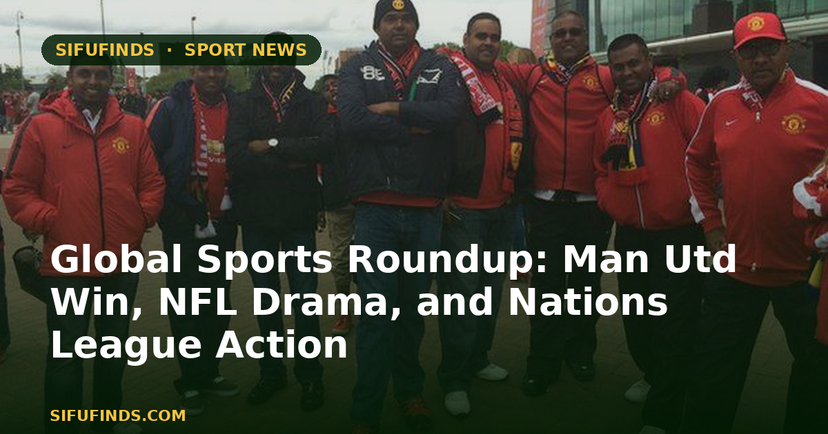 Global Sports Roundup: Man Utd Win, NFL Drama, and Nations