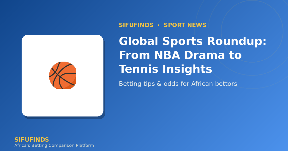 Global Sports Roundup: From NBA Drama to Tennis Insights