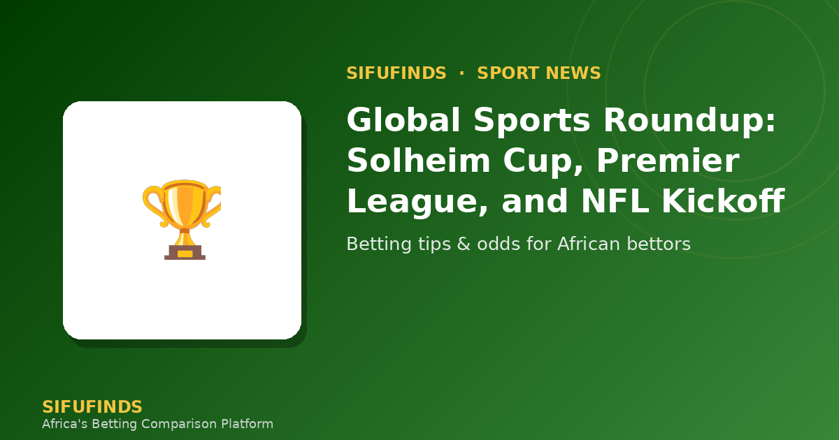 Global Sports Roundup: Solheim Cup, Premier League, and NFL