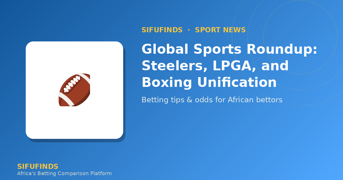 Global Sports Roundup: Steelers, LPGA, and Boxing