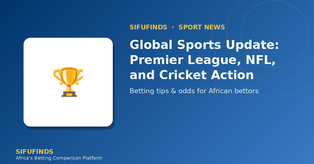 Global Sports Update: Premier League, NFL, and Cricket