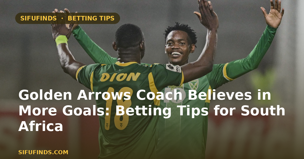 Golden Arrows Coach Believes in More Goals: Betting Tips for South Africa