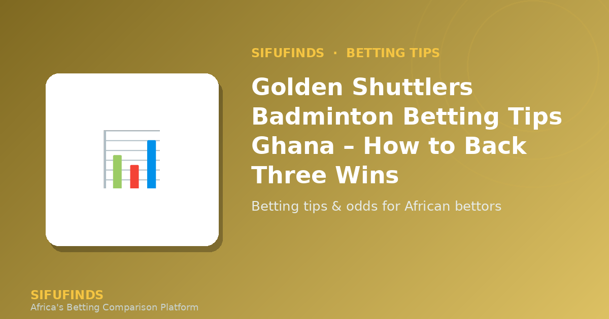 Golden Shuttlers Badminton Betting Tips Ghana – How to Back