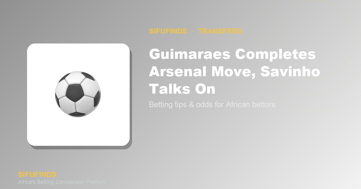 Guimaraes Completes Arsenal Move, Savinho Talks On