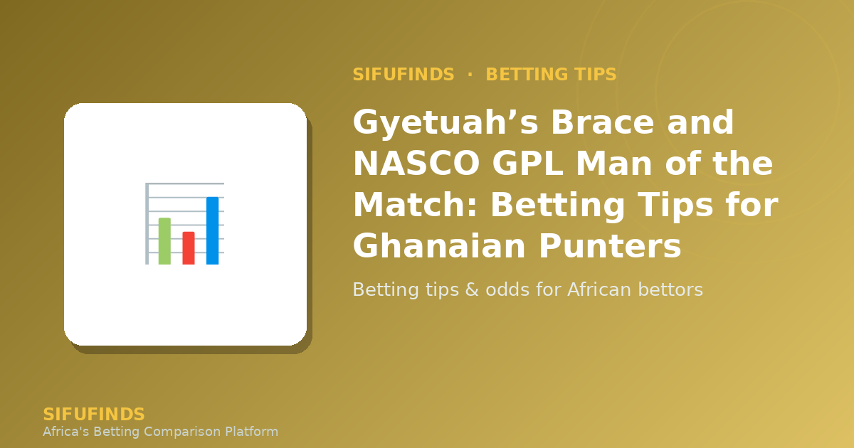 Gyetuah’s Brace and NASCO GPL Man of the Match: Betting Tips for Ghanaian Punters