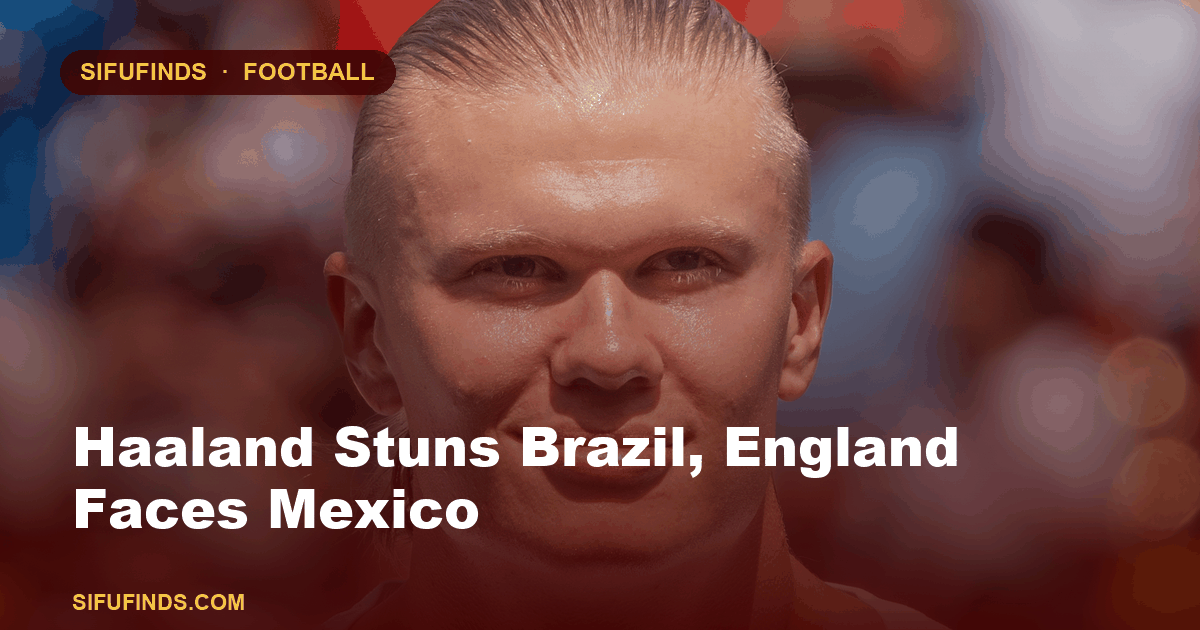 Haaland Stuns Brazil, England Faces Mexico