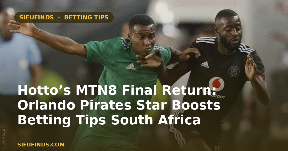 Hotto’s MTN8 Final Return: Orlando Pirates Star Boosts