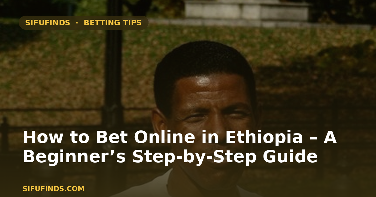 How to Bet Online in Ethiopia – A Beginner’s Step‑by‑Step