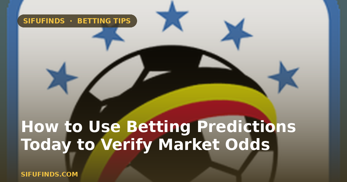 How to Use Betting Predictions Today to Verify Market Odds